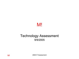 M! Technology Assessment 9/9/2005 