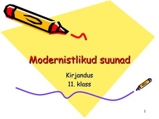 Modernistlikud suunad
Kirjandus
11. klass

1

 