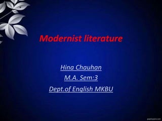 Modernist literature
Hina Chauhan
M.A. Sem:3
Dept.of English MKBU
 