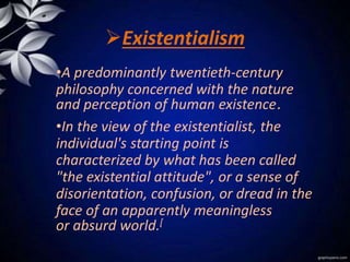 Existentialism
•A predominantly twentieth-century
philosophy concerned with the nature
and perception of human existence....