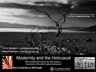 Modernity and the Holocaust The world will never be the same… Key Issues in Information System Development Carlos Sampedro  –  [email_address] Albert Poghosyan  –  [email_address]   