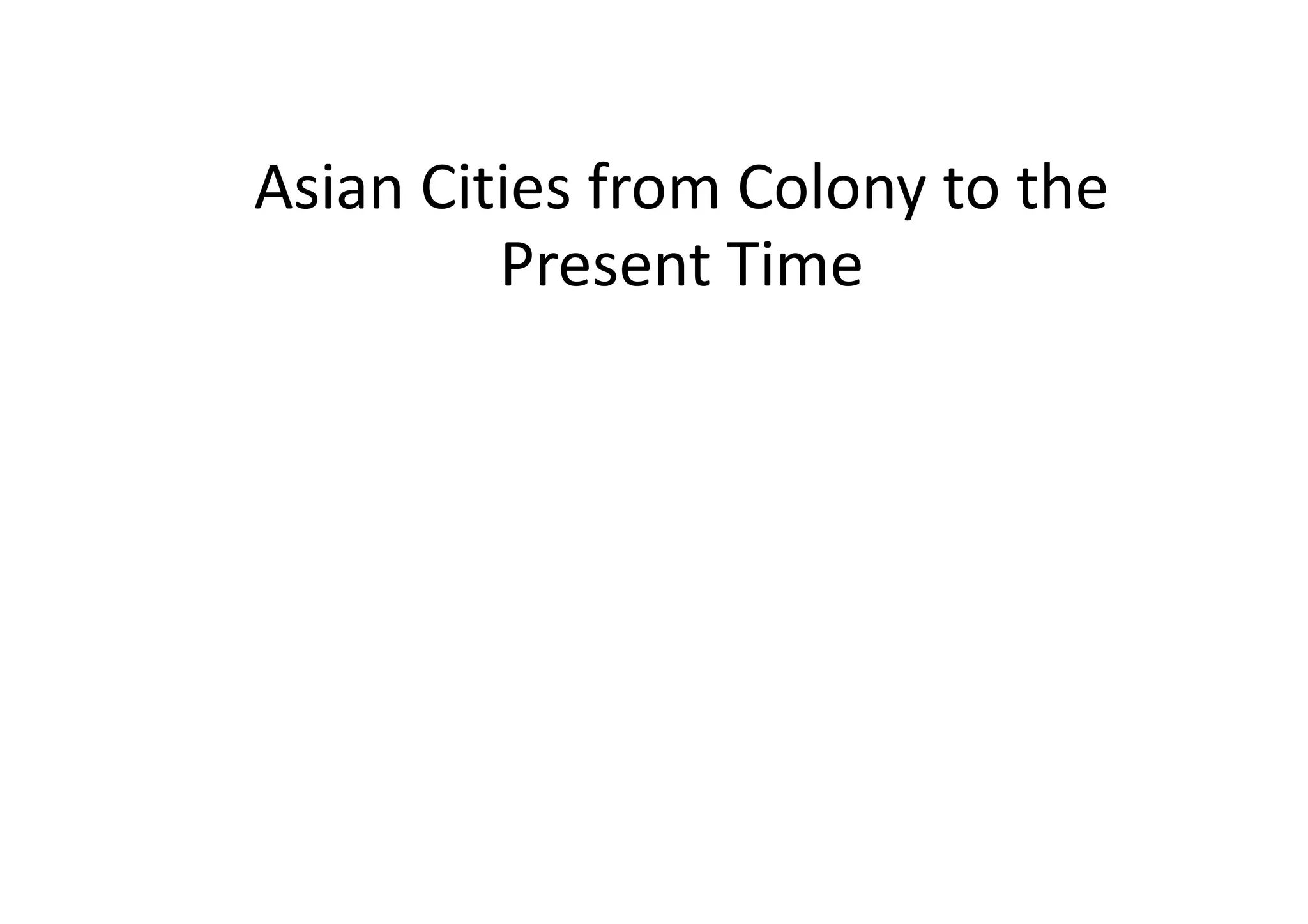 Asian Cities from Colony to the
Present Time

 