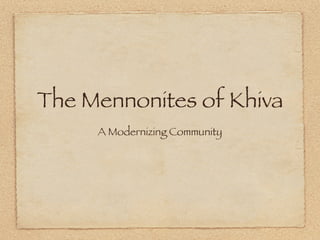 The Mennonites of Khiva
     A Modernizing Community
 