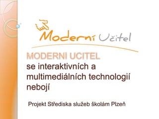 se interaktivních a
multimediálních technologií
nebojí
Projekt Střediska služeb školám Plzeň
 