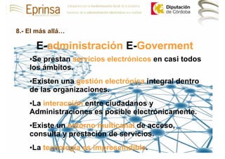 8.- El más allá…

      E-administración E-Goverment
    •Se prestan servicios electrónicos en casi todos
    los ámbitos....