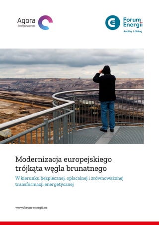 www.forum-energii.eu
Modernizacja europejskiego
trójkąta węgla brunatnego
W kierunku bezpiecznej, opłacalnej i zrównoważonej
transformacji energetycznej
 