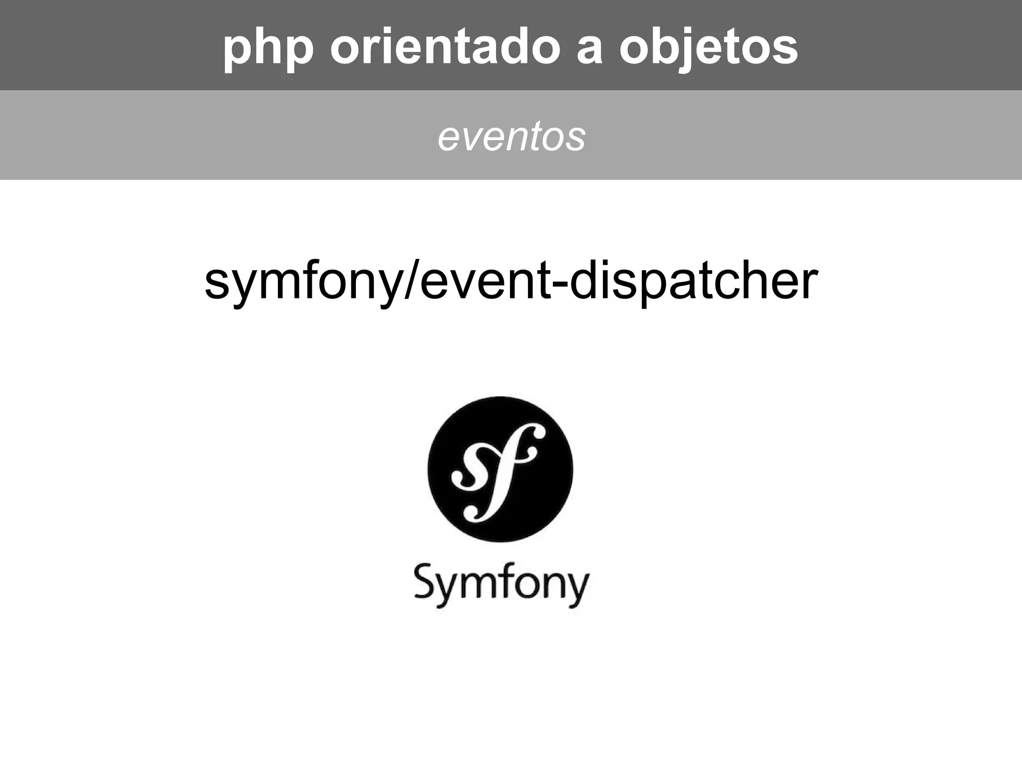 symfony/event-dispatcher
eventos
php orientado a objetos
 