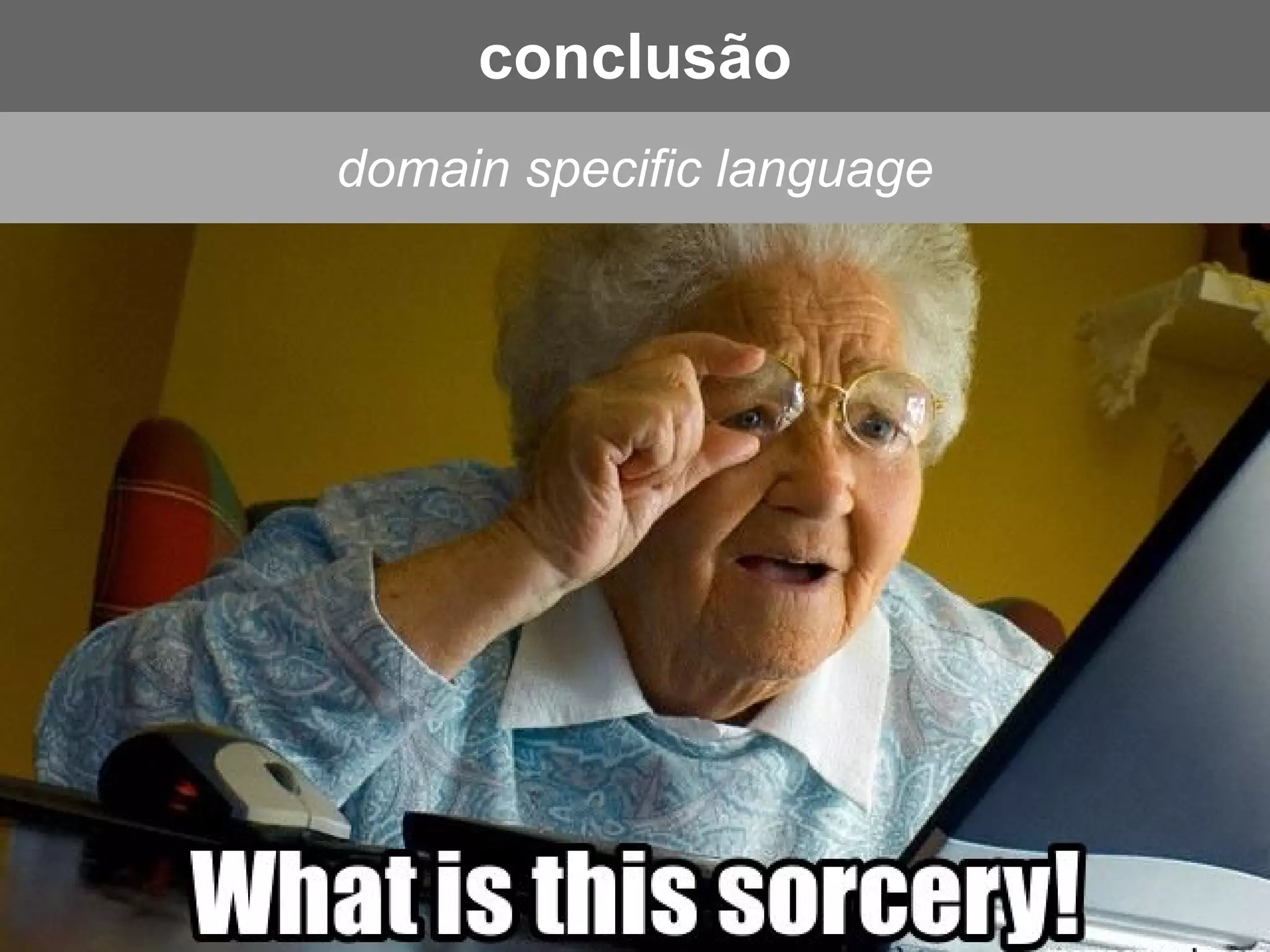 domain specific language
conclusão
 