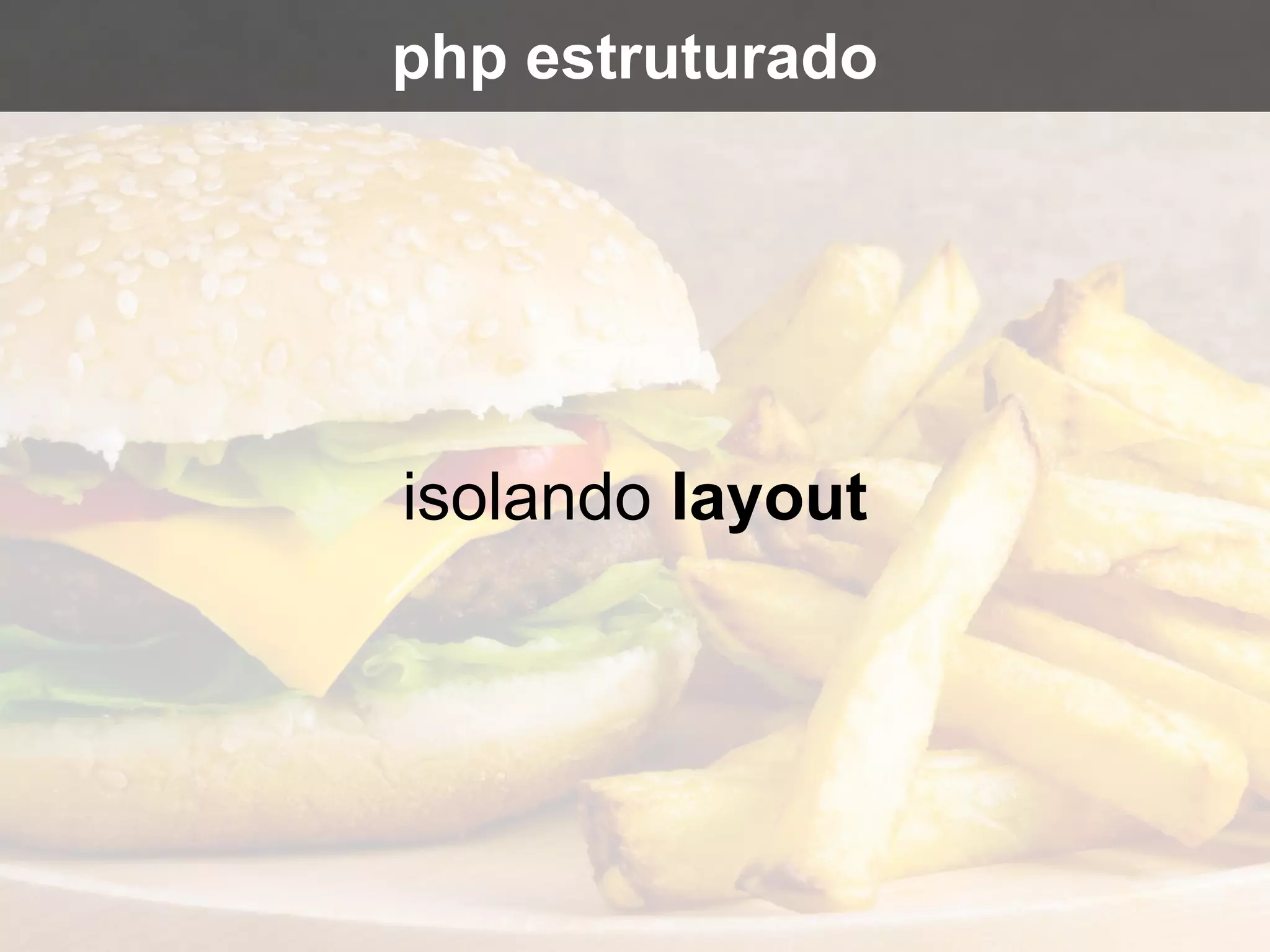 isolando layout
php estruturado
 