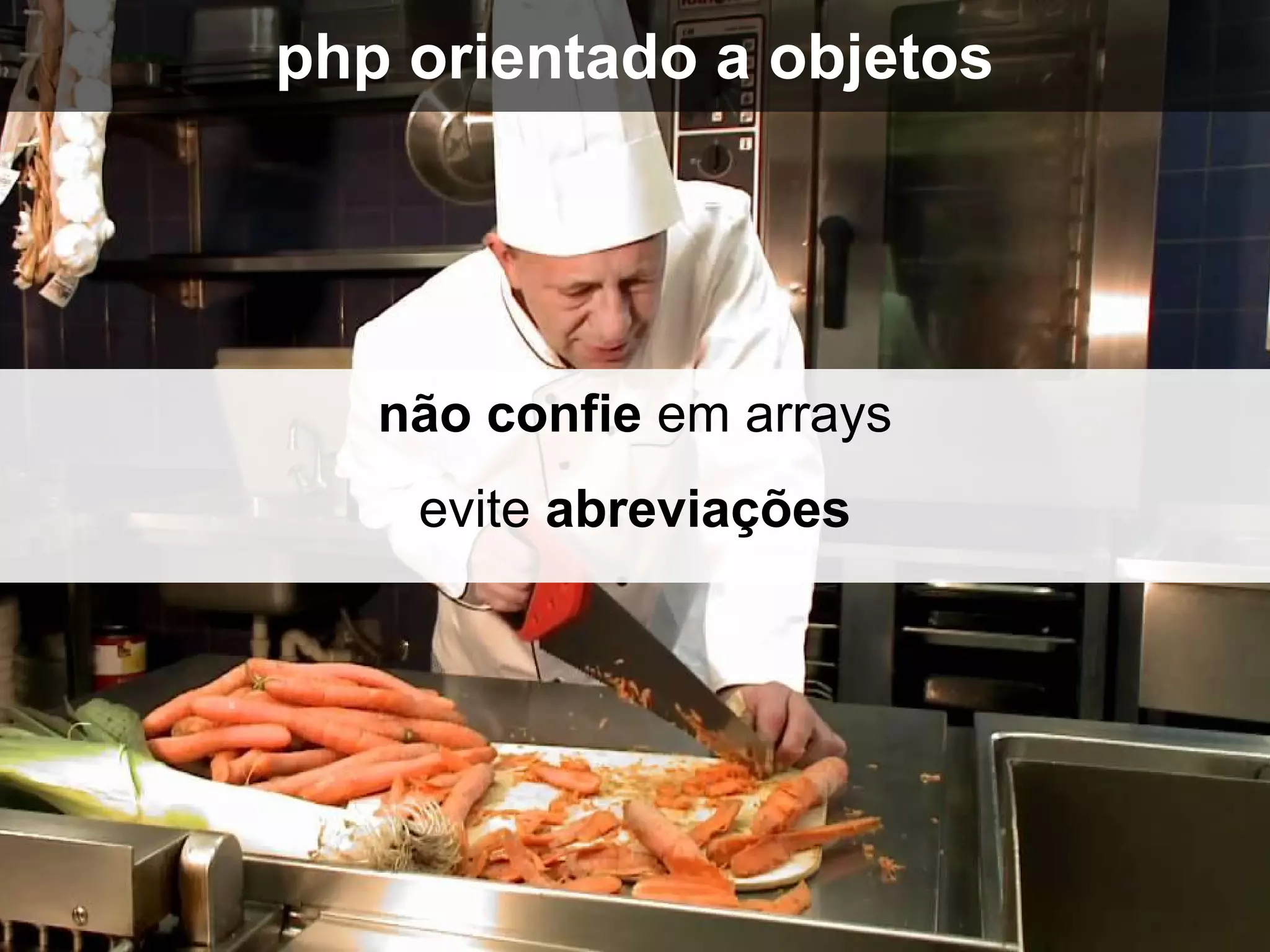 não confie em arrays
evite abreviações
php orientado a objetos
 