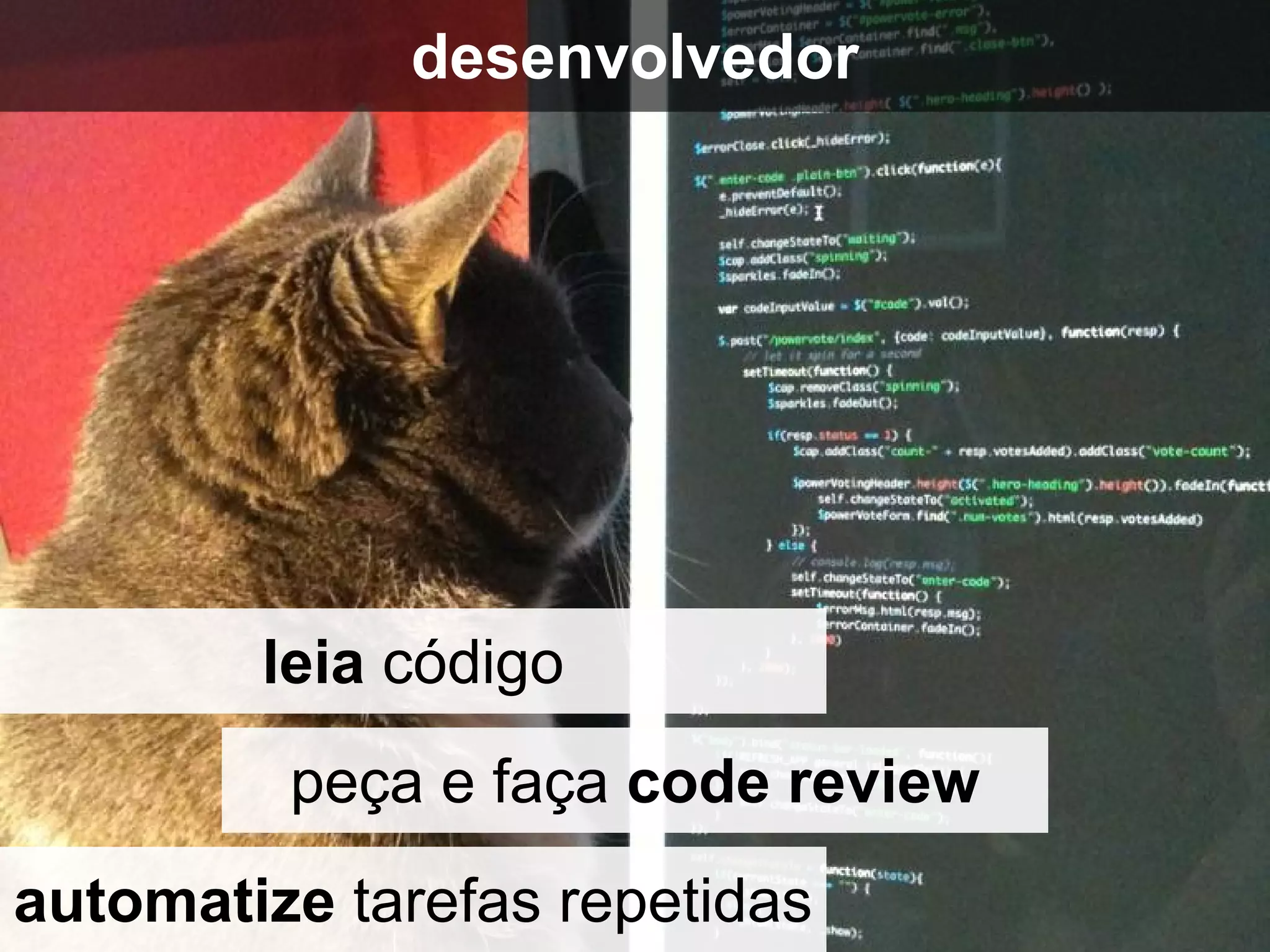 desenvolvedor
automatize tarefas repetidas
peça e faça code review
leia código
 
