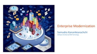 Enterprise Modernization
Samudra Kanankearachchi
Software Architect @ 99X Technology
 
