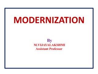 MODERNIZATION
By
M.VIJAYALAKSHMI
Assistant Professor
 