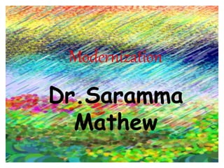 Modernization
Dr.Saramma
Mathew
 