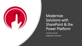 Modernize
Solutions with
SharePoint & the
Power Platform
Jonathan Schultz
BadgerPoint Solutions
 