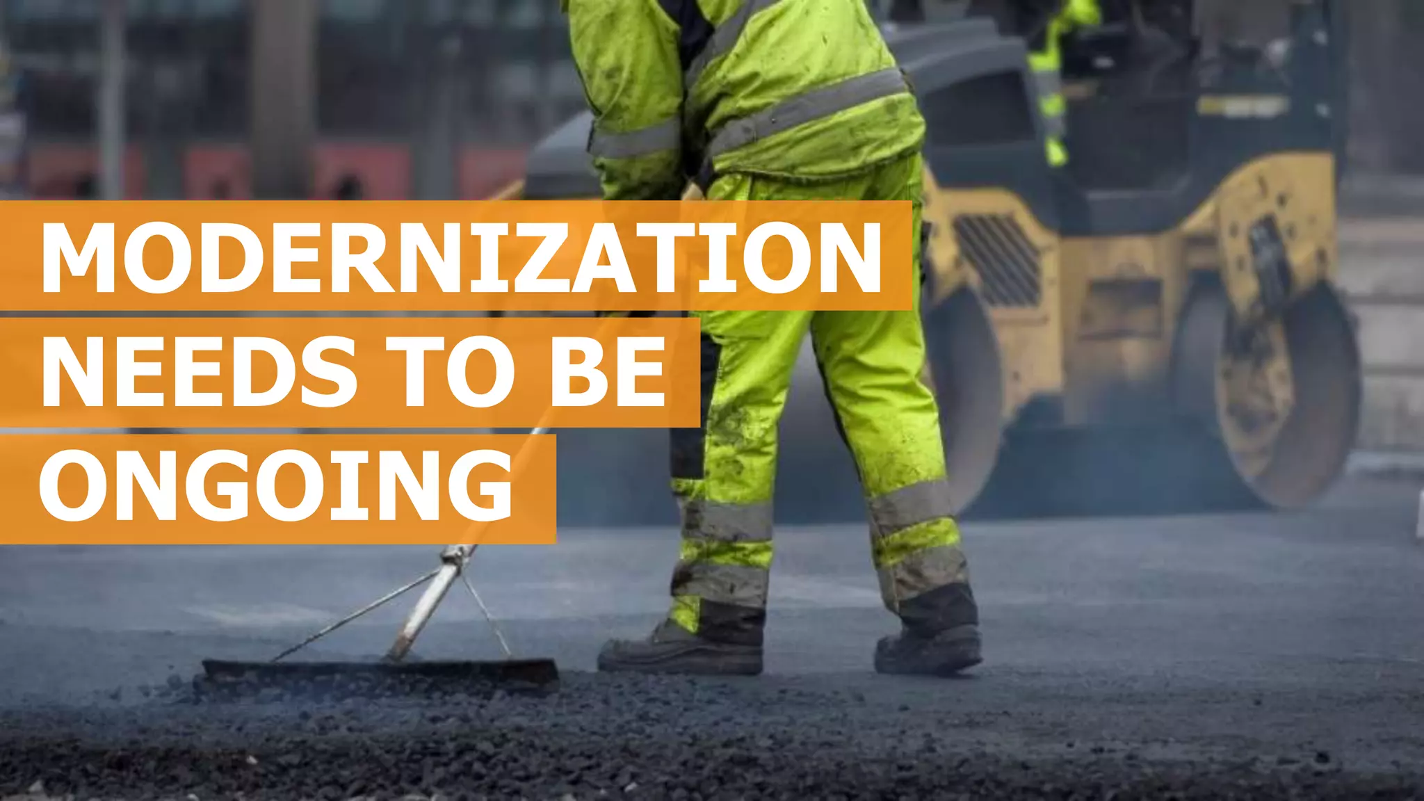 MODERNIZATION
NEEDS TO BE
ONGOING
 