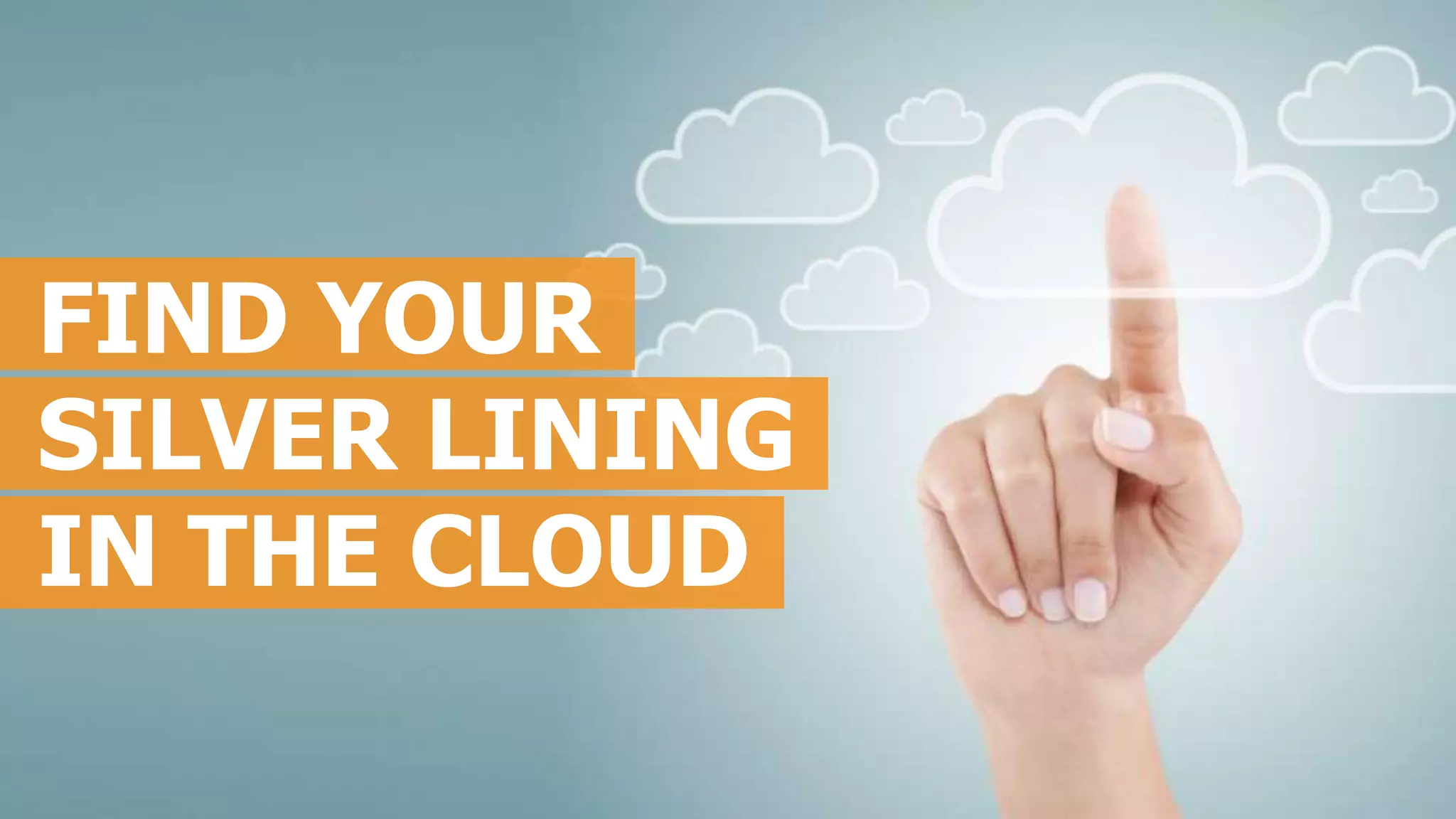 FIND YOUR
SILVER LINING
IN THE CLOUD
 