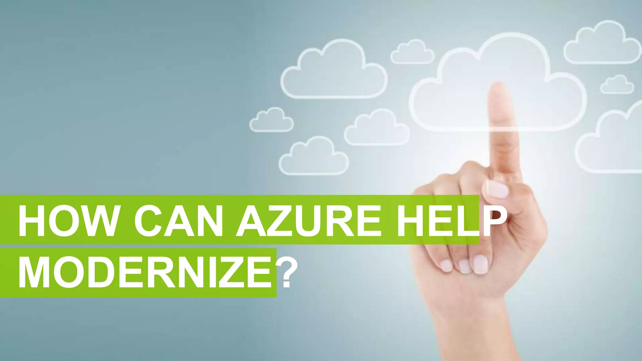 HOW CAN AZURE HELP
MODERNIZE?
 