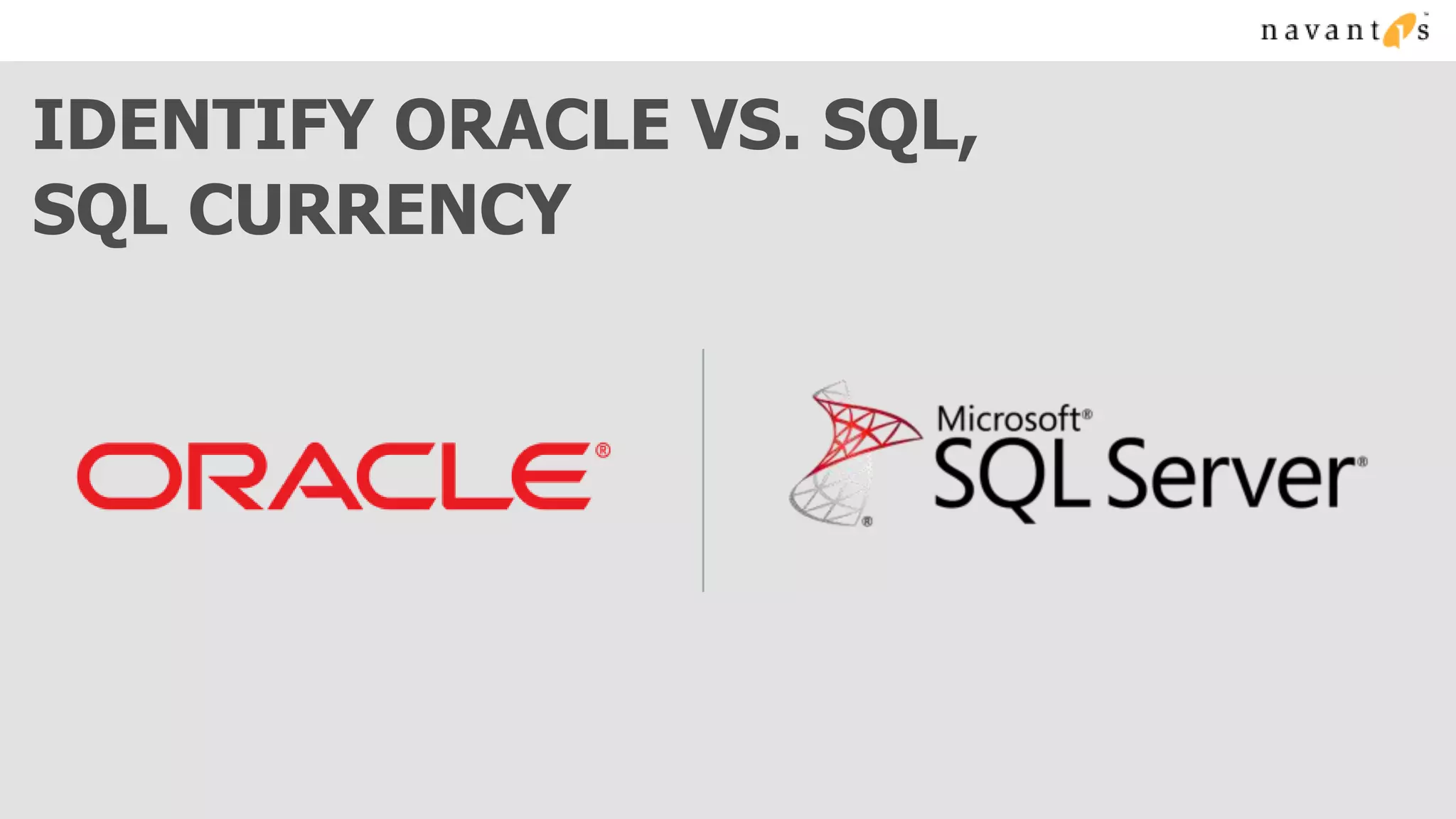 IDENTIFY ORACLE VS. SQL,
SQL CURRENCY
 