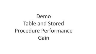 Demo
Table and Stored
Procedure Performance
Gain
 