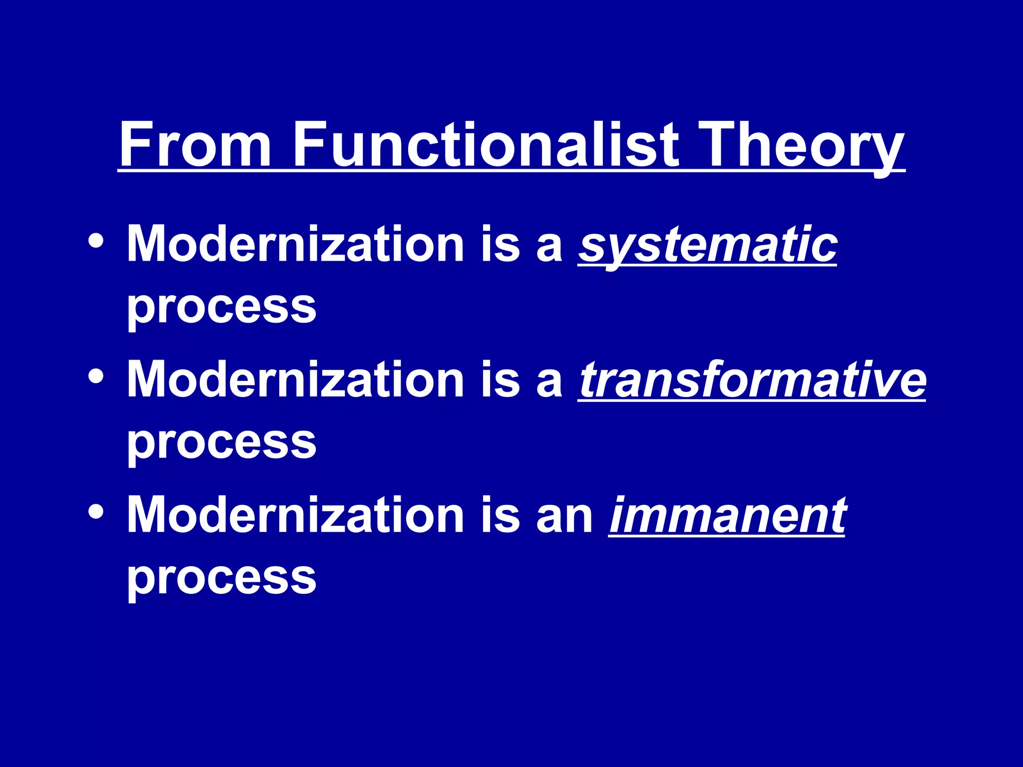 From Functionalist Theory Modernization is a  systematic  process Modernization is a  transformative  process Modernization is an  immanent  process 