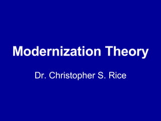 Modernization Theory Dr. Christopher S. Rice 