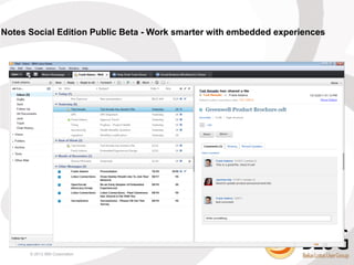 Notes Social Edition Public Beta - Work smarter with embedded experiences




      © 2013 IBM Corporation
 