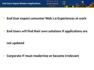 End Users Expect Modern Applications
• End User expect consumer Web 2.0 Experiences at work
• End Users will find their own solutions if applications are
not updated
• Corporate IT must modernize or become irrelevant
 