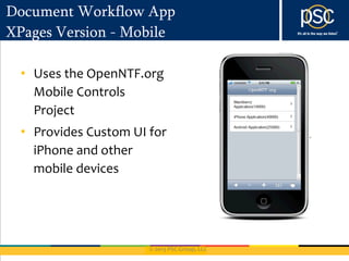 © 2013 PSC Group, LLC
Document Workflow App
XPages Version - Mobile
• Uses the OpenNTF.org
Mobile Controls
Project
• Provides Custom UI for
iPhone and other
mobile devices
 