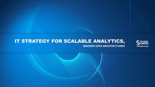 IT STRATEGY FOR SCALABLE ANALYTICS, 
Copyr i g ht © 2013, SAS Ins t i tut e Inc . Al l r ights reser ve d . 
MODERN DATA ARCHITECTURES 
 