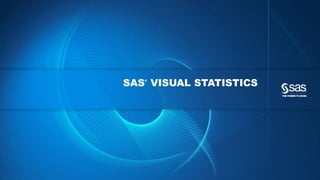 Copyr i g ht © 2013, SAS Ins t i tut e Inc . Al l r ights reser ve d . 
SAS® VISUAL STATISTICS 
 