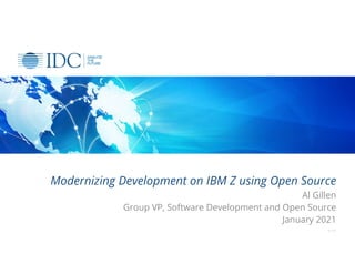 Modernizing Development on IBM Z using Open Source
Al Gillen
Group VP, Software Development and Open Source
January 2021
© IDC
 