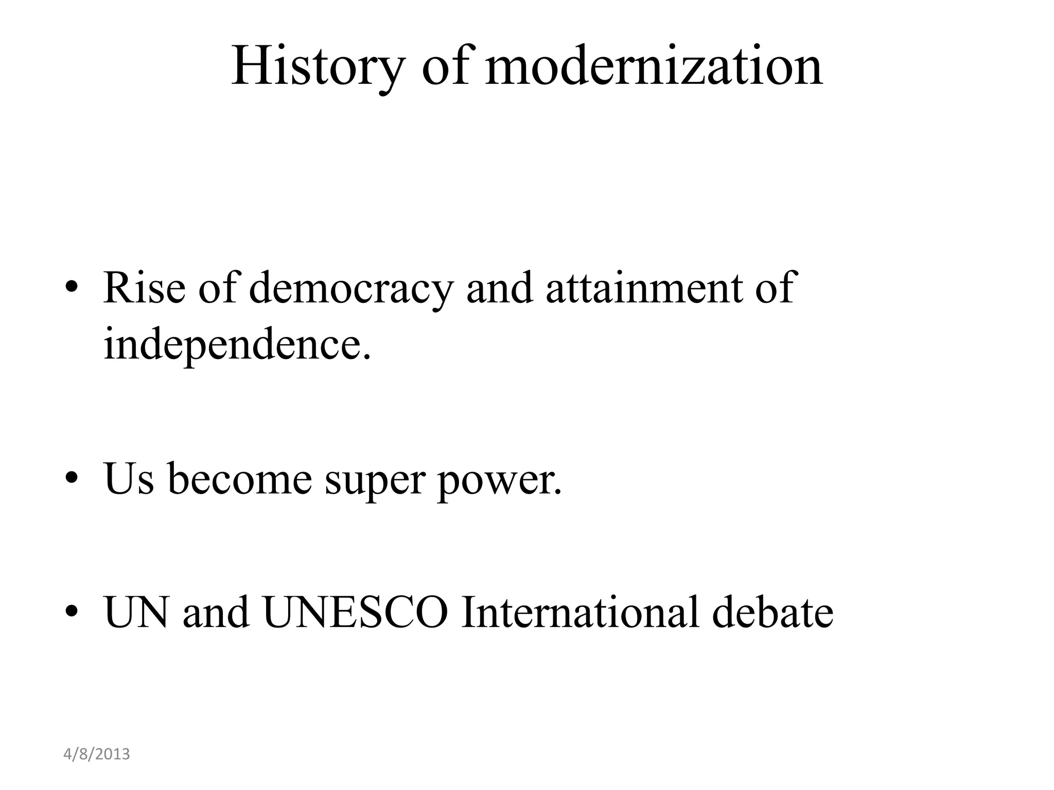 History of modernization


• Rise of democracy and attainment of
  independence.

• Us become super power.

• UN and UNESCO International debate

4/8/2013
 