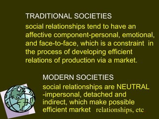 TRADITIONAL SOCIETIES
social relationships tend to have an
affective component-personal, emotional,
and face-to-face, whic...