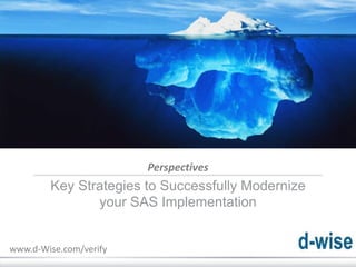 © d-Wise 2013 December 7, 2016 Page 1
Perspectives
Key Strategies to Successfully Modernize
your SAS Implementation
www.d-Wise.com/verify
 