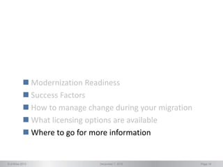 © d-Wise 2013 December 7, 2016 Page 16
 Modernization Readiness
 Success Factors
 How to manage change during your migration
 What licensing options are available
 Where to go for more information
 