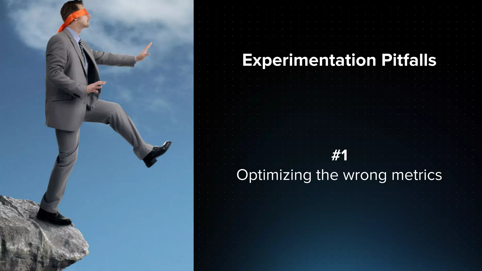 Experimentation Pitfalls
#1
Optimizing the wrong metrics
 