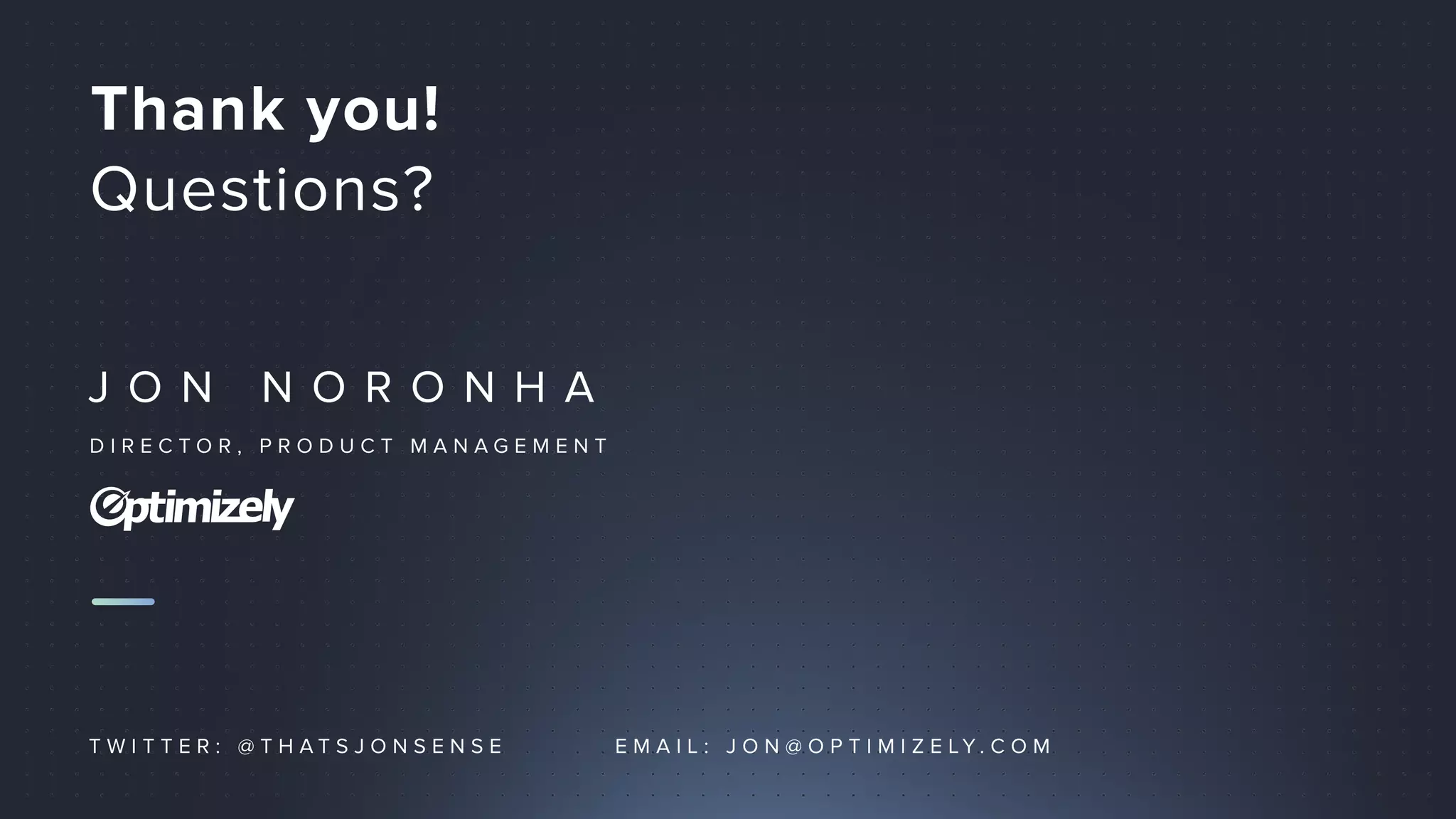 J O N N O R O N H A
D I R E C T O R , P R O D U C T M A N A G E M E N T
Thank you!
Questions?
T W I T T E R : @ T H A T S J O N S E N S E E M A I L : J O N @ O P T I M I Z E L Y . C O M
 