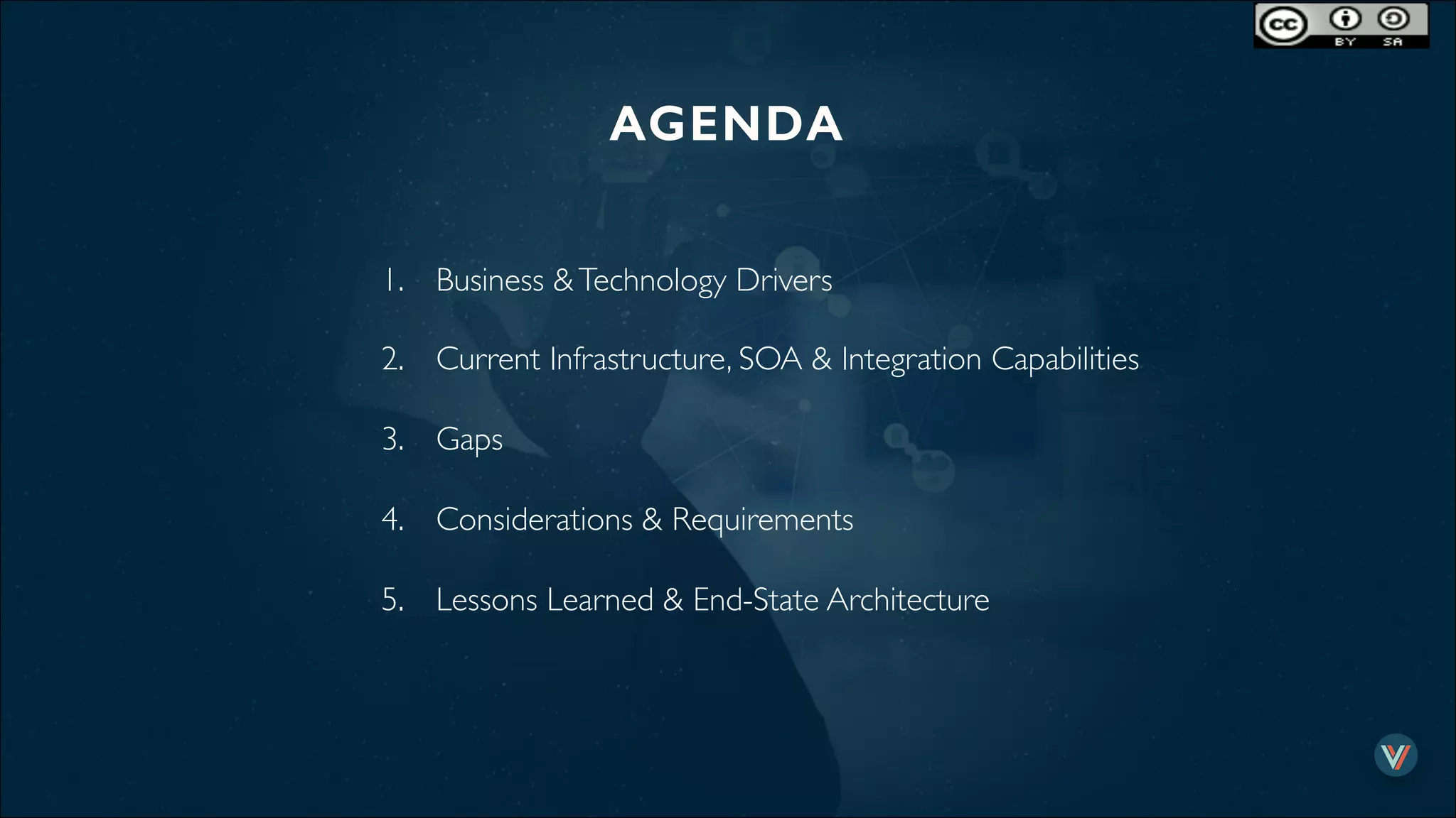AGENDA!
1.  Business &Technology Drivers
2.  Current Infrastructure, SOA & Integration Capabilities
3.  Gaps
4.  Considerations & Requirements
5.  Lessons Learned & End-State Architecture
 