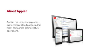 Appian runs a business process
management cloud platform that
helps companies optimize their
operations.
About Appian
 