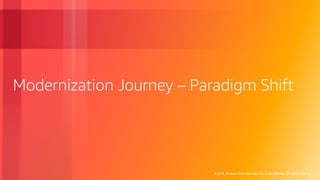 © 2018, Amazon Web Services, Inc. or its Affiliates. All rights reserved.
Modernization Journey – Paradigm Shift
 