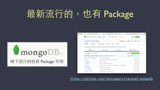 最新流⾏行的，也有 Package
https://github.com/jenssegers/laravel-­‐mongodb
時下流⾏行的也有 Package 可⽤用
 