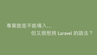 專案就是不能導⼊入…
但⼜又很想⽤用 Laravel 的語法？
 