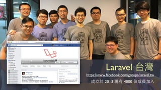 Laravel 台灣
https://www.facebook.com/groups/laravel.tw
成⽴立於 2013 現有 4000 位成員加⼊入
 