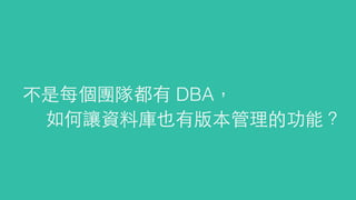 不是每個團隊都有 DBA，
如何讓資料庫也有版本管理的功能？
 
