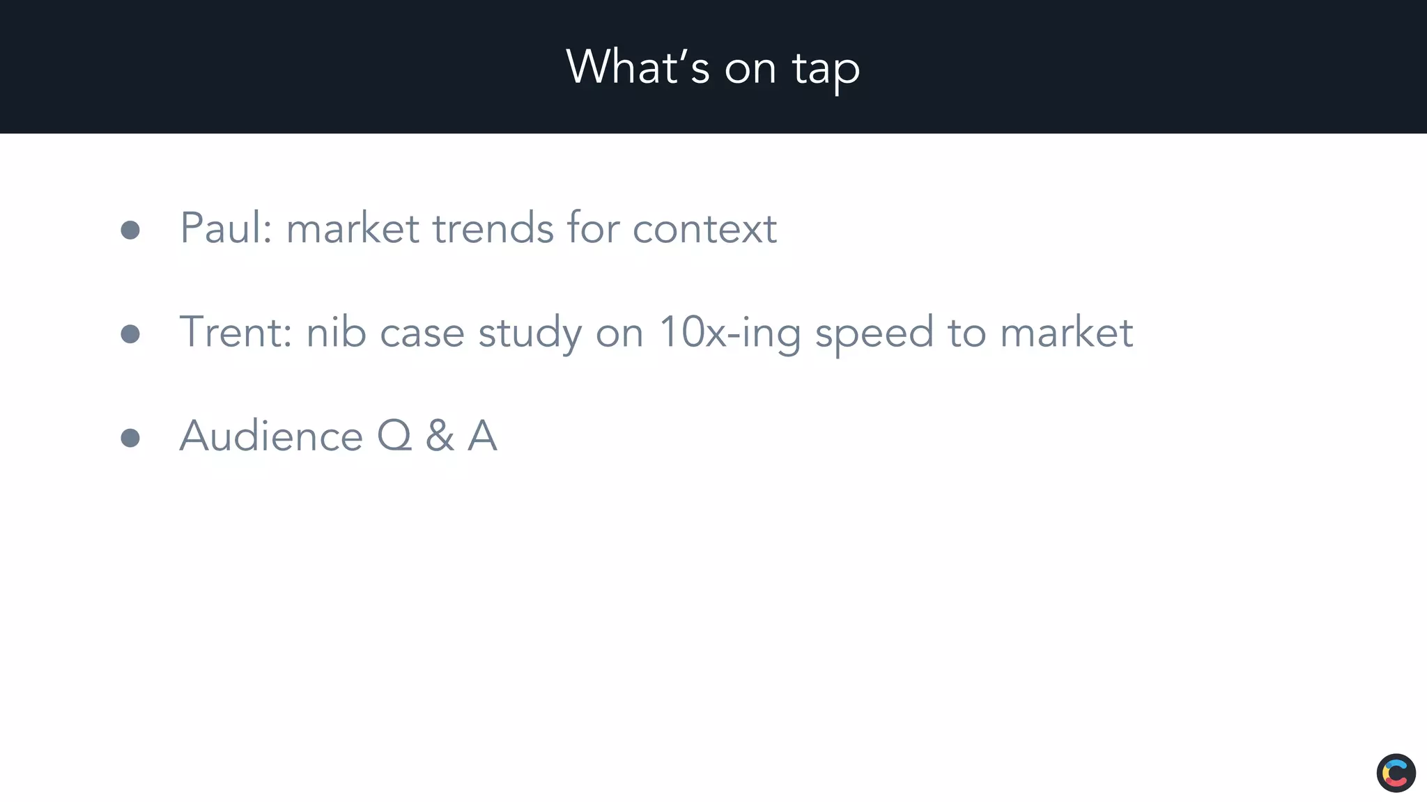 What’s on tap
● Paul: market trends for context
● Trent: nib case study on 10x-ing speed to market
● Audience Q & A
 