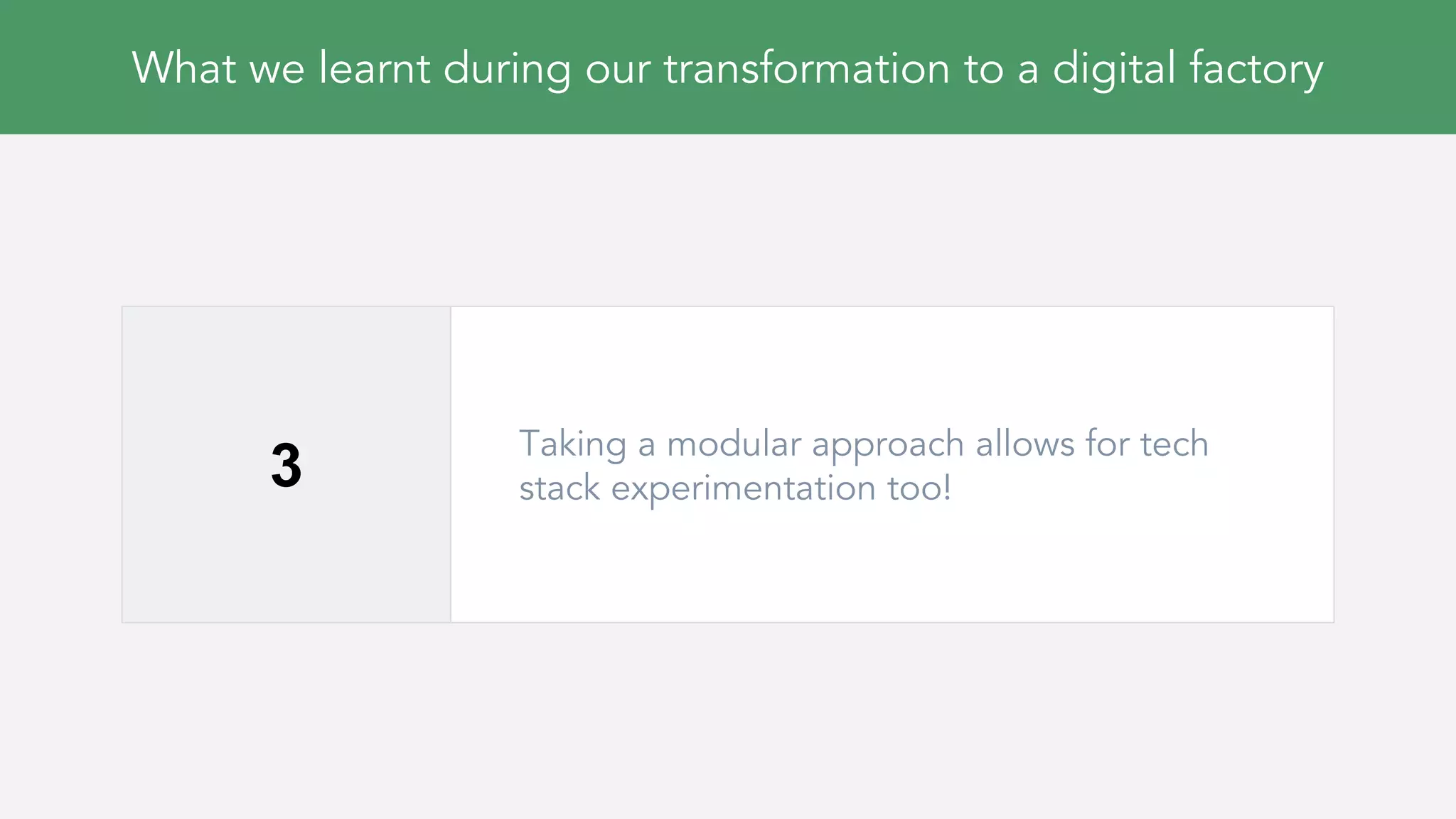 What we learnt during our transformation to a digital factory
3
Taking a modular approach allows for tech
stack experimentation too!
 