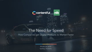 The Need for Speed
How Companies get Digital Products to Market Faster
Modernize 2018
Sydney, Australia
 