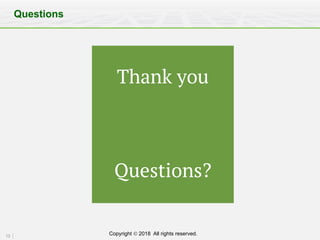 13 Copyright Ó 2018 All rights reserved.
Questions
Thank you
Questions?
 