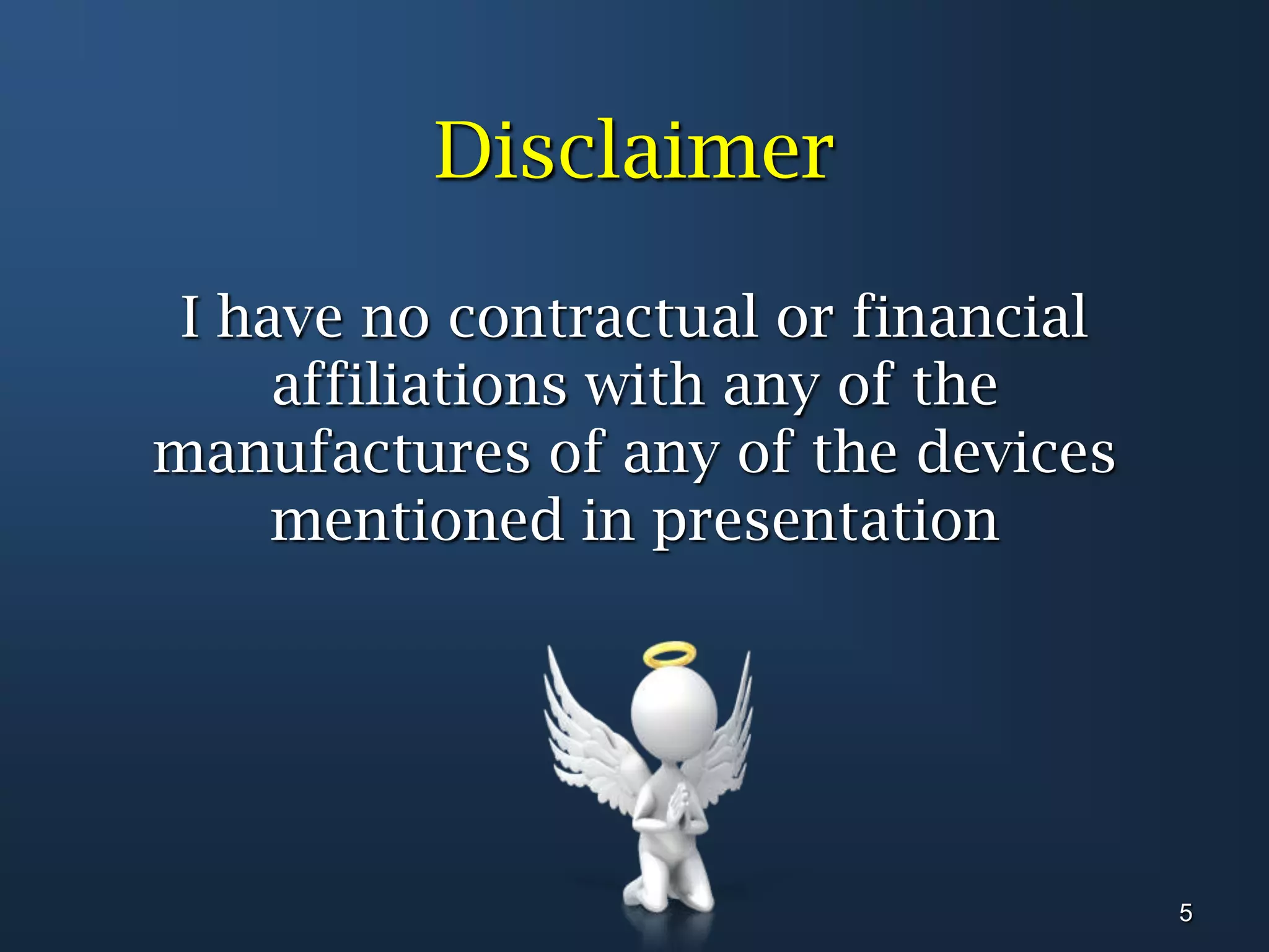 Disclaimer5I have no contractual or financial affiliations with any of the manufactures of any of the devices mentioned in presentation